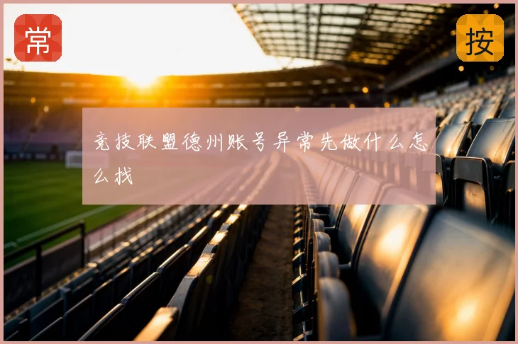 竞技联盟德州账号异常先做什么怎么找